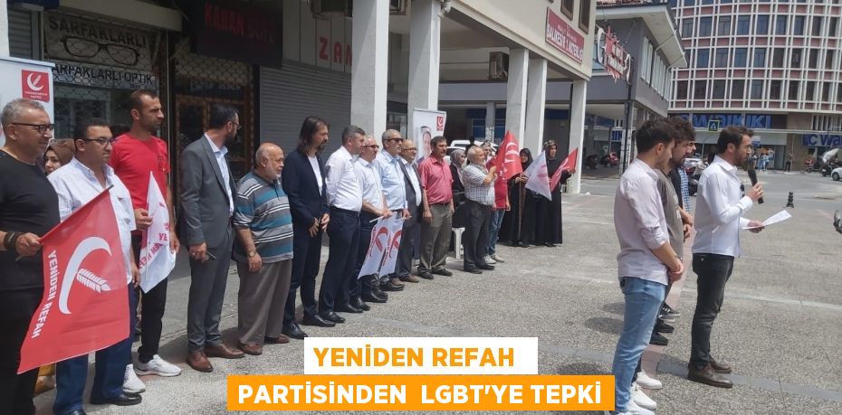 YENİDEN REFAH  PARTİSİNDEN  LGBT’YE TEPKİ