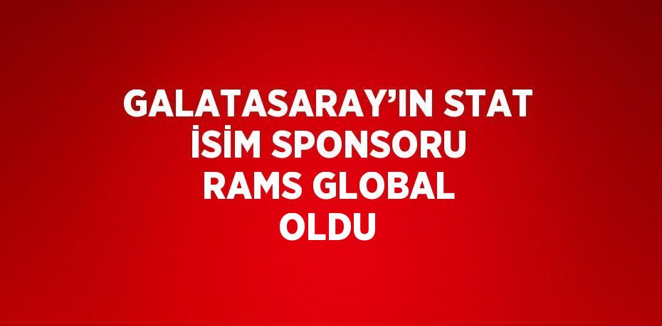 GALATASARAY’IN STAT İSİM SPONSORU RAMS GLOBAL OLDU