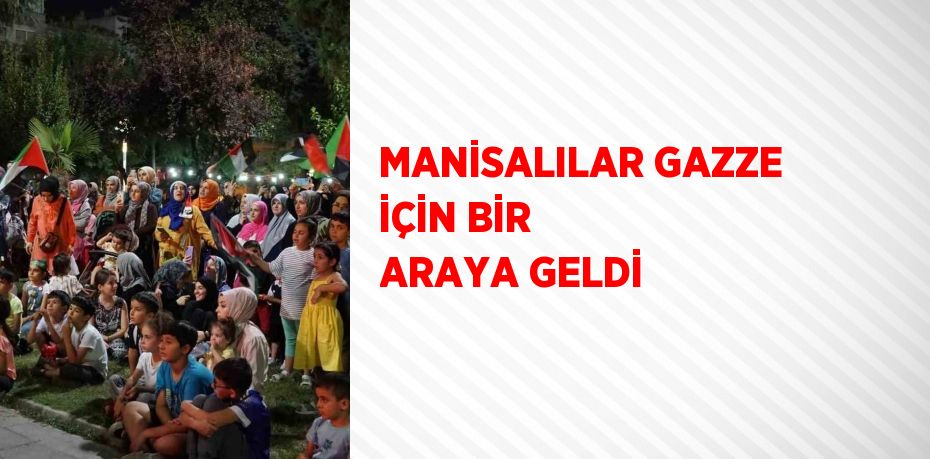 MANİSALILAR GAZZE İÇİN BİR ARAYA GELDİ