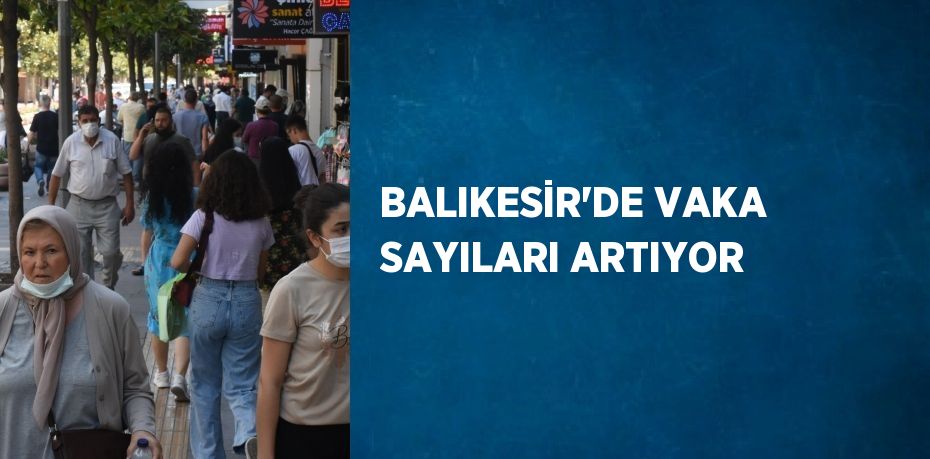 BALIKESİR’DE VAKA SAYILARI ARTIYOR