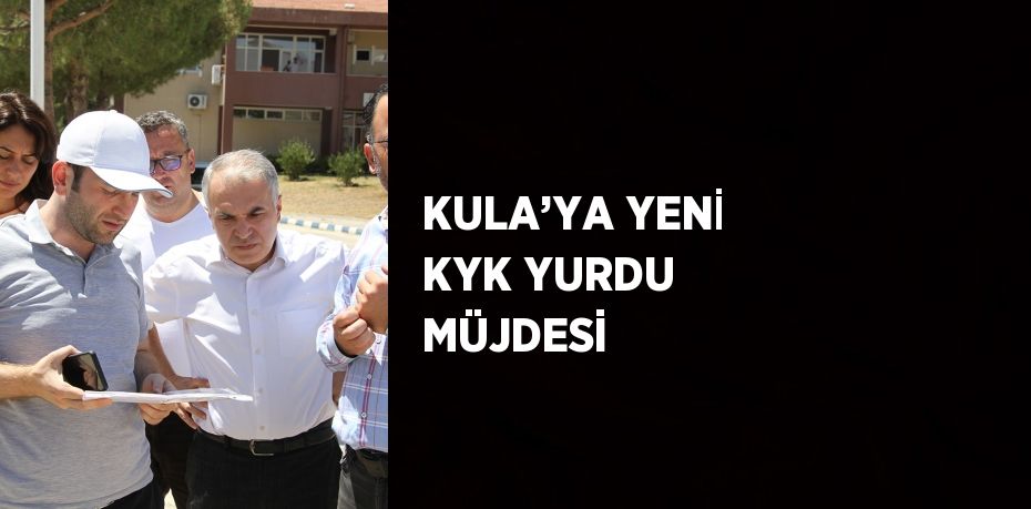 KULA’YA YENİ KYK YURDU MÜJDESİ