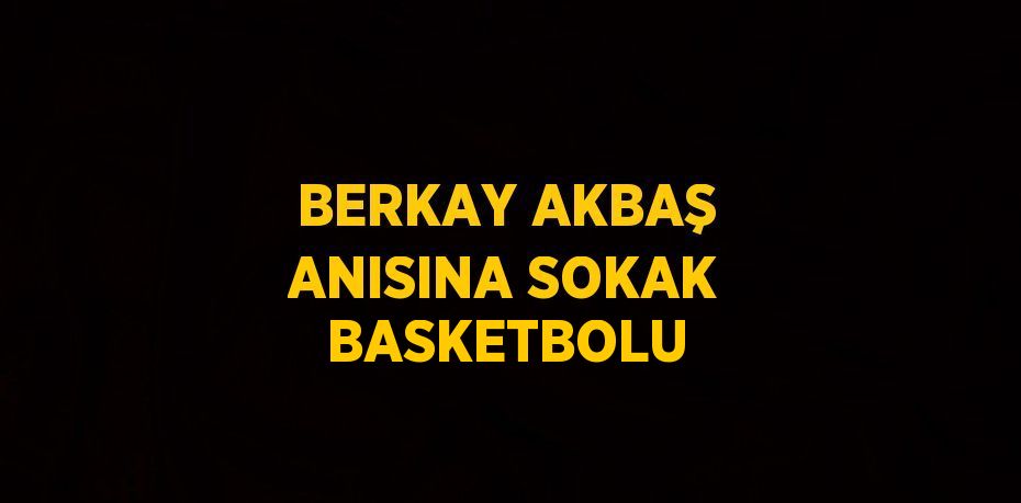 BERKAY AKBAŞ ANISINA SOKAK BASKETBOLU