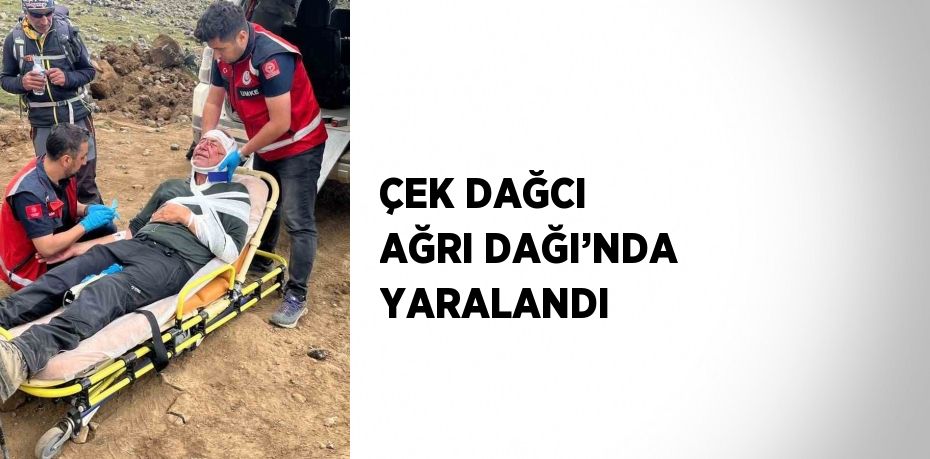 ÇEK DAĞCI AĞRI DAĞI’NDA YARALANDI