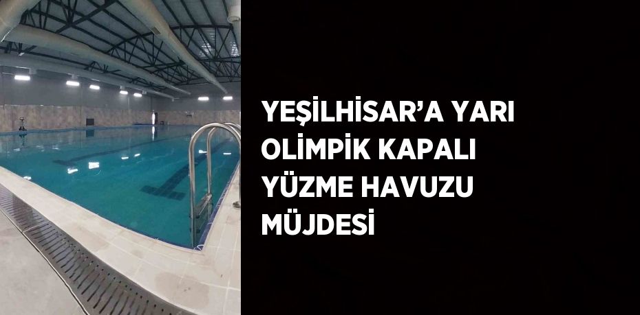 YEŞİLHİSAR’A YARI OLİMPİK KAPALI YÜZME HAVUZU MÜJDESİ