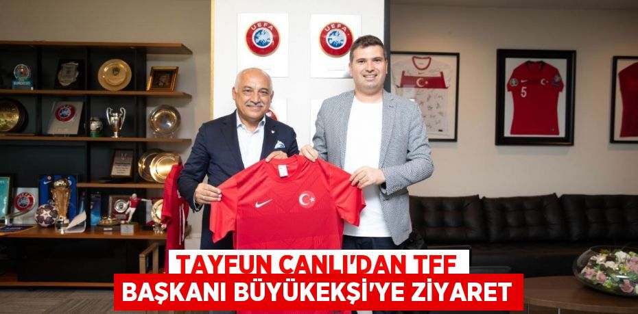 Tayfun Canlı’dan TFF Başkanı Büyükekşi’ye ziyaret