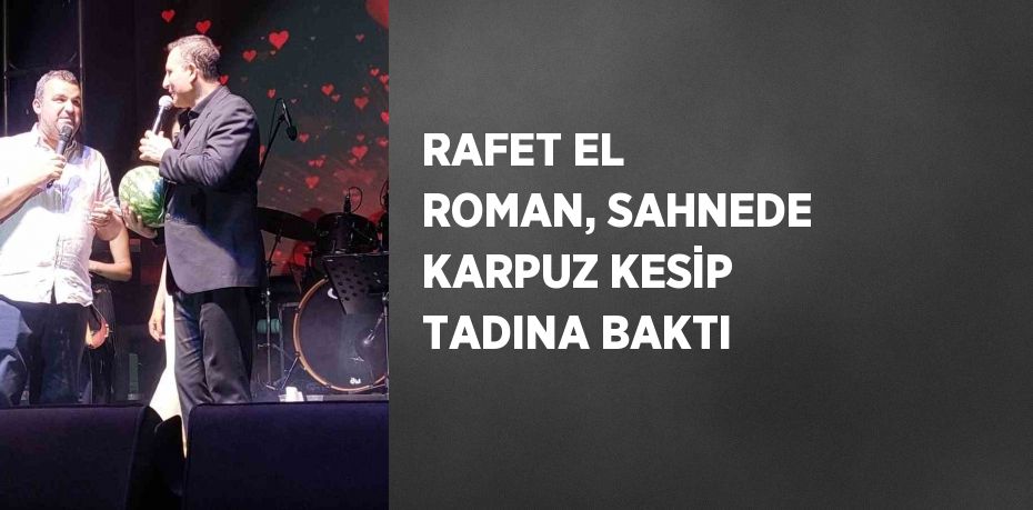 RAFET EL ROMAN, SAHNEDE KARPUZ KESİP TADINA BAKTI