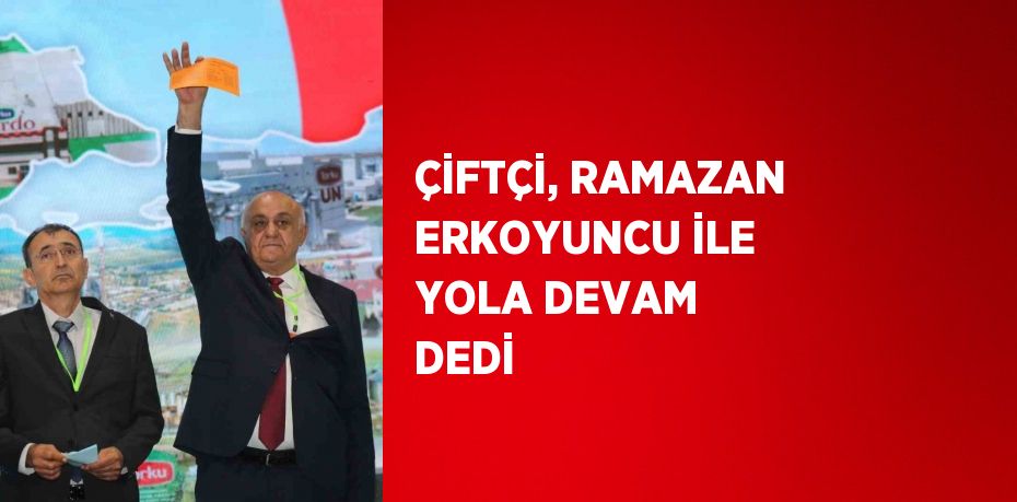 ÇİFTÇİ, RAMAZAN ERKOYUNCU İLE YOLA DEVAM DEDİ