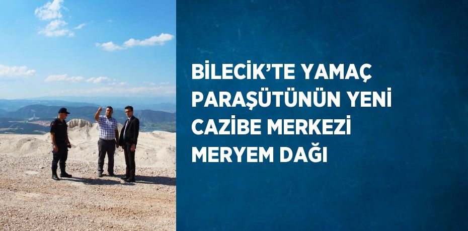 BİLECİK’TE YAMAÇ PARAŞÜTÜNÜN YENİ CAZİBE MERKEZİ MERYEM DAĞI