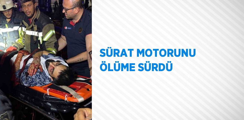 SÜRAT MOTORUNU ÖLÜME SÜRDÜ