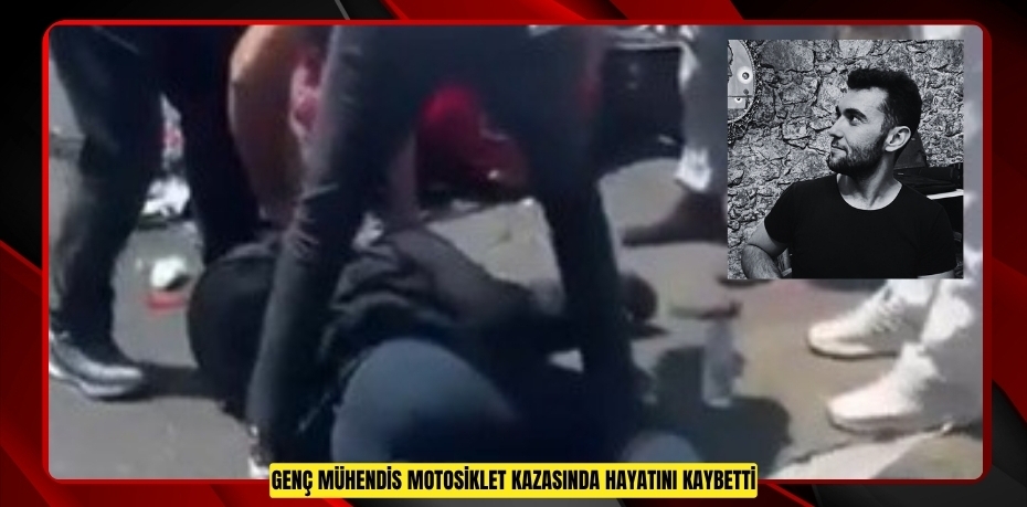 Genç mühendis motosiklet kazasında hayatını kaybetti  