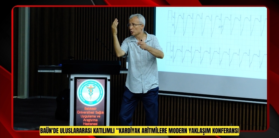 BAÜN'DE ULUSLARARASI KATILIMLI “KARDİYAK ARİTMİLERE MODERN YAKLAŞIM KONFERANSI”