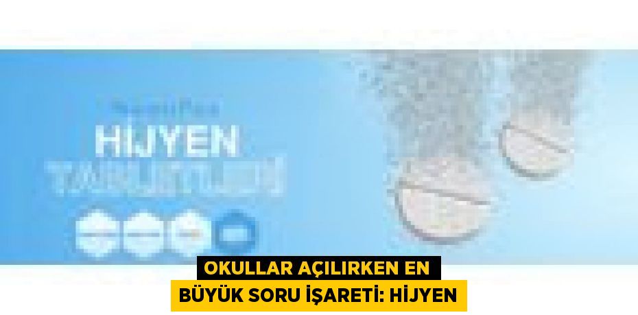 Okullar Açılırken En Büyük Soru İşareti: Hijyen