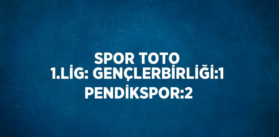 SPOR TOTO 1.LİG: GENÇLERBİRLİĞİ:1 PENDİKSPOR:2