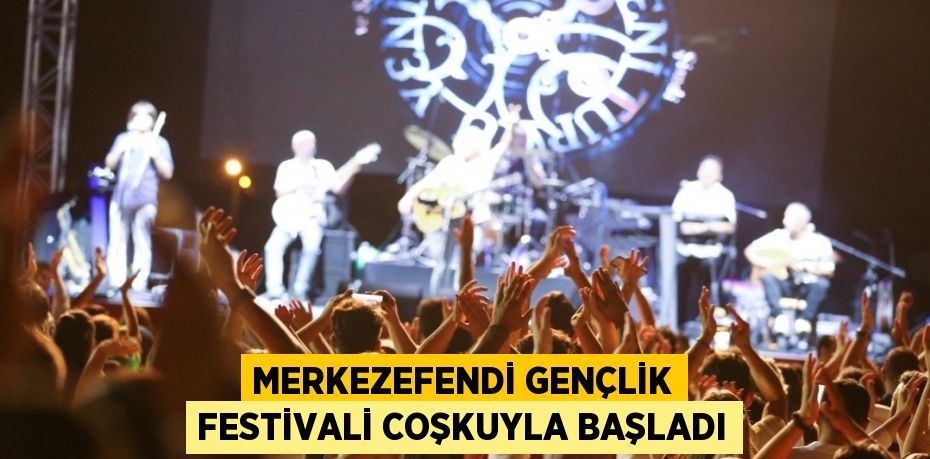 MERKEZEFENDİ GENÇLİK FESTİVALİ COŞKUYLA BAŞLADI