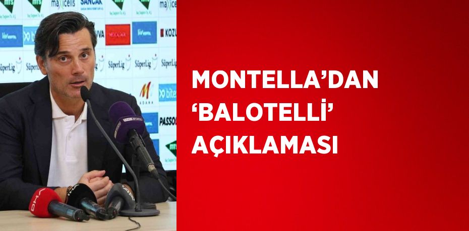 MONTELLA’DAN ‘BALOTELLİ’ AÇIKLAMASI