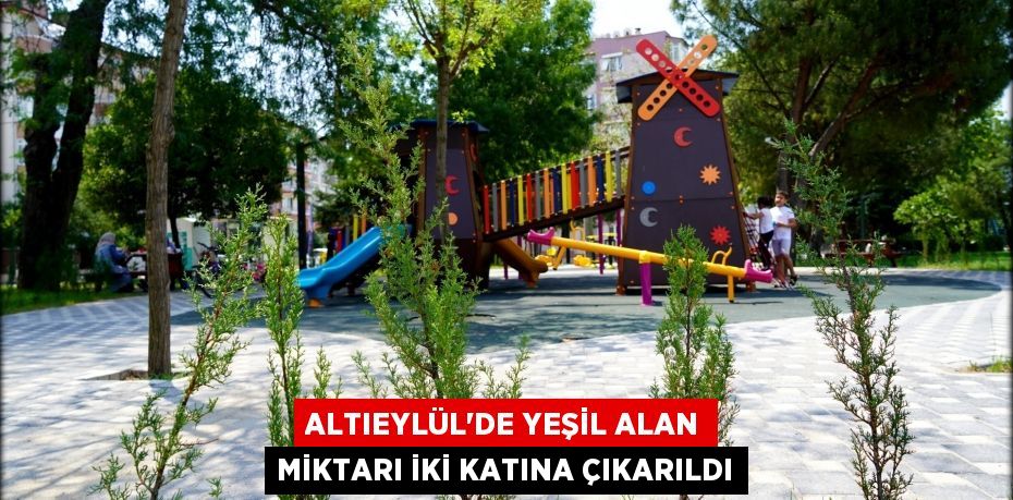 Altıeylül’de yeşil alan miktarı iki katına çıkarıldı