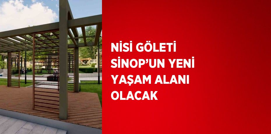 NİSİ GÖLETİ SİNOP’UN YENİ YAŞAM ALANI OLACAK