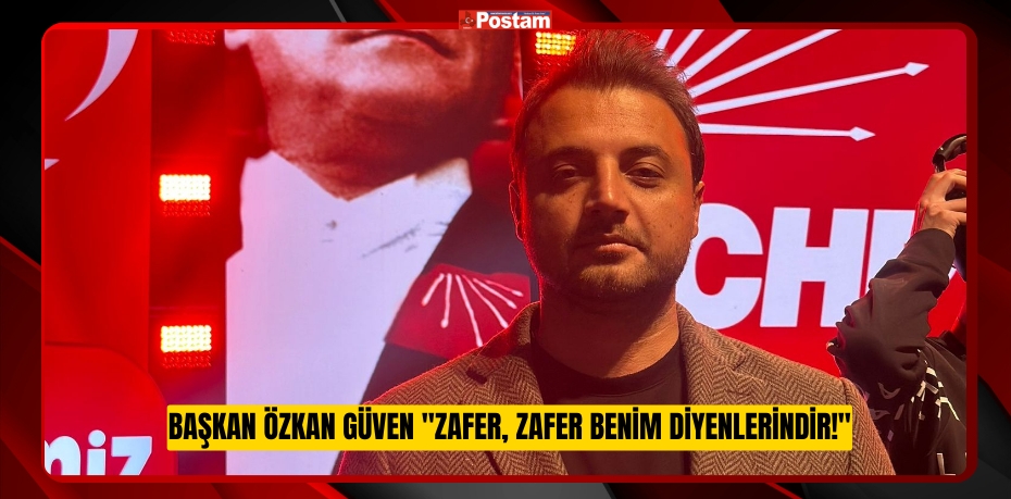 Başkan Özkan Güven &quot;Zafer, Zafer Benim Diyenlerindir!&quot;