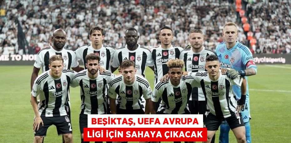 BEŞİKTAŞ, UEFA AVRUPA LİGİ İÇİN SAHAYA ÇIKACAK