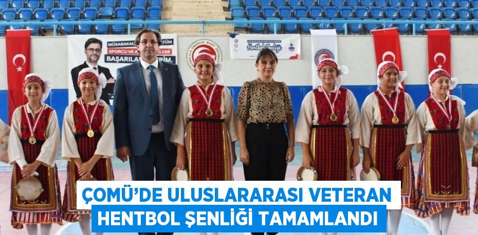 ÇOMÜ’DE ULUSLARARASI VETERAN HENTBOL ŞENLİĞİ TAMAMLANDI