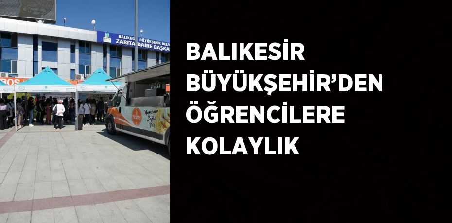 BALIKESİR BÜYÜKŞEHİR’DEN ÖĞRENCİLERE KOLAYLIK