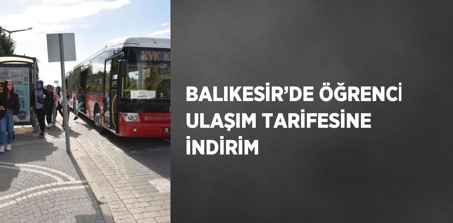 BALIKESİR’DE ÖĞRENCİ ULAŞIM TARİFESİNE İNDİRİM