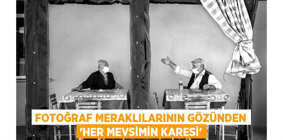 FOTOĞRAF MERAKLILARININ GÖZÜNDEN ‘HER MEVSİMİN KARESİ’