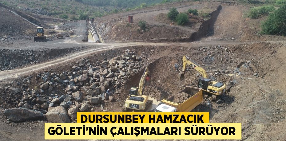 Dursunbey Hamzacık Göleti'nin çalışmaları sürüyor