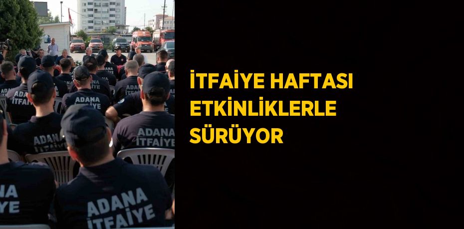 İTFAİYE HAFTASI ETKİNLİKLERLE SÜRÜYOR