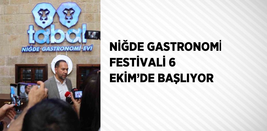 NİĞDE GASTRONOMİ FESTİVALİ 6 EKİM’DE BAŞLIYOR