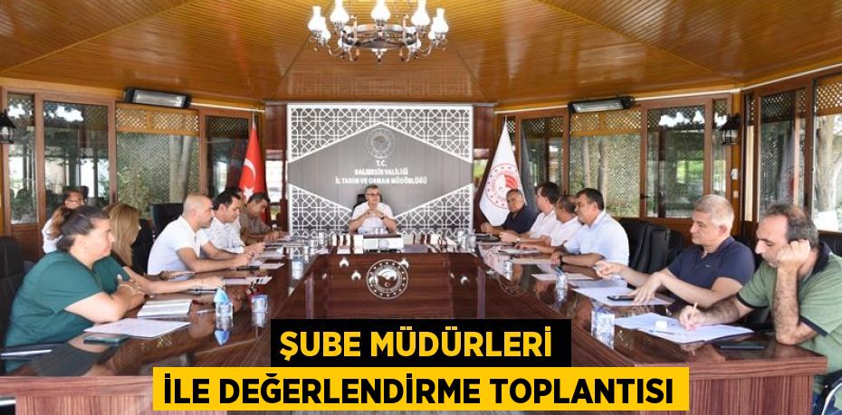 Şube müdürleri ile değerlendirme toplantısı