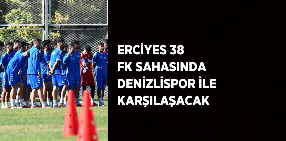 ERCİYES 38 FK SAHASINDA DENİZLİSPOR İLE KARŞILAŞACAK