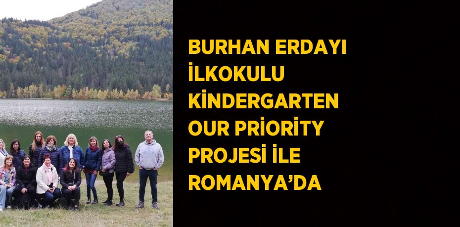 BURHAN ERDAYI İLKOKULU KİNDERGARTEN OUR PRİORİTY PROJESİ İLE ROMANYA’DA