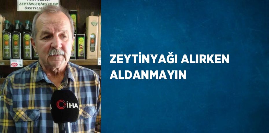 ZEYTİNYAĞI ALIRKEN ALDANMAYIN