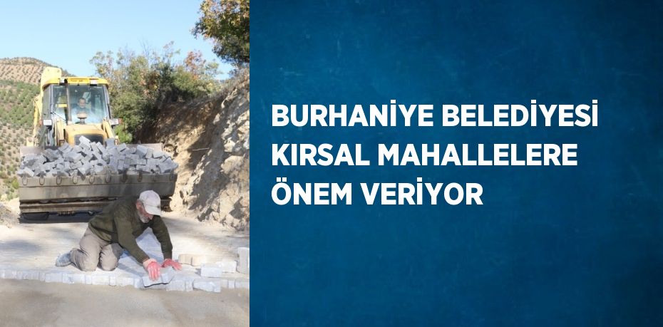 BURHANİYE BELEDİYESİ KIRSAL MAHALLELERE ÖNEM VERİYOR