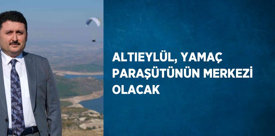 ALTIEYLÜL, YAMAÇ PARAŞÜTÜNÜN MERKEZİ OLACAK