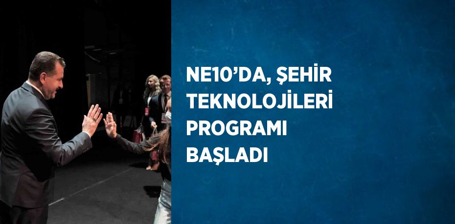 NE10’DA, ŞEHİR TEKNOLOJİLERİ PROGRAMI BAŞLADI