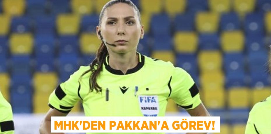 MHK’DEN PAKKAN’A GÖREV!