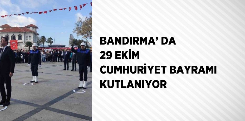 BANDIRMA’ DA 29 EKİM CUMHURİYET BAYRAMI KUTLANIYOR