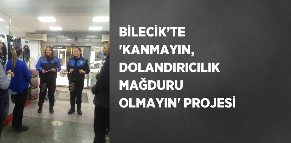 BİLECİK’TE 'KANMAYIN, DOLANDIRICILIK MAĞDURU OLMAYIN' PROJESİ