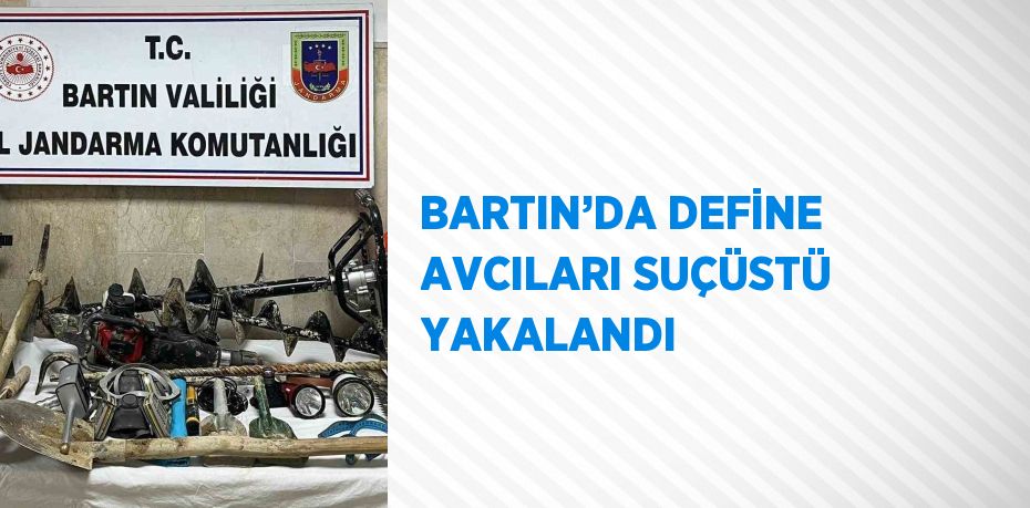 BARTIN’DA DEFİNE AVCILARI SUÇÜSTÜ YAKALANDI