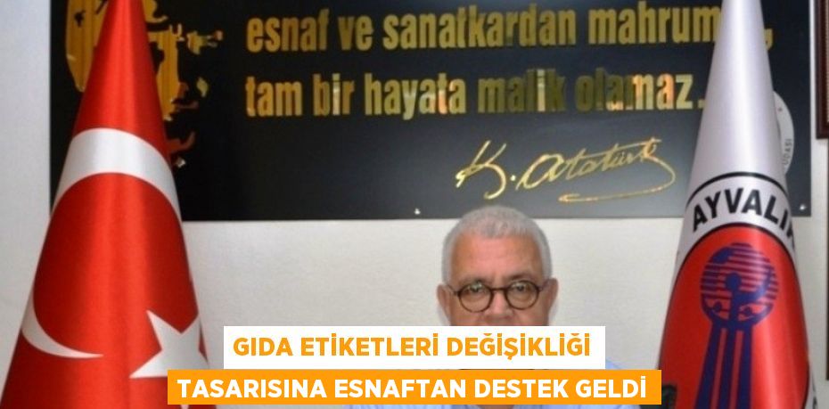 GIDA ETİKETLERİ DEĞİŞİKLİĞİ TASARISINA ESNAFTAN DESTEK GELDİ