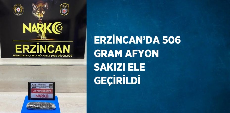 ERZİNCAN’DA 506 GRAM AFYON SAKIZI ELE GEÇİRİLDİ