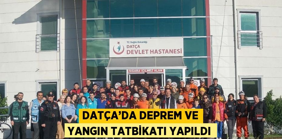 DATÇA’DA DEPREM VE YANGIN TATBİKATI YAPILDI