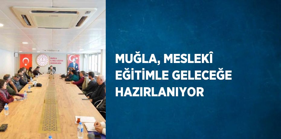 MUĞLA, MESLEKÎ EĞİTİMLE GELECEĞE HAZIRLANIYOR