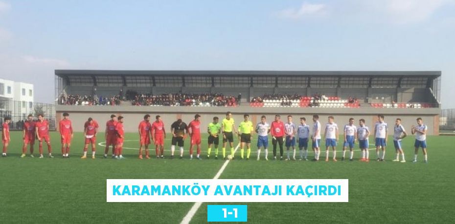 KARAMANKÖY AVANTAJI KAÇIRDI    1-1