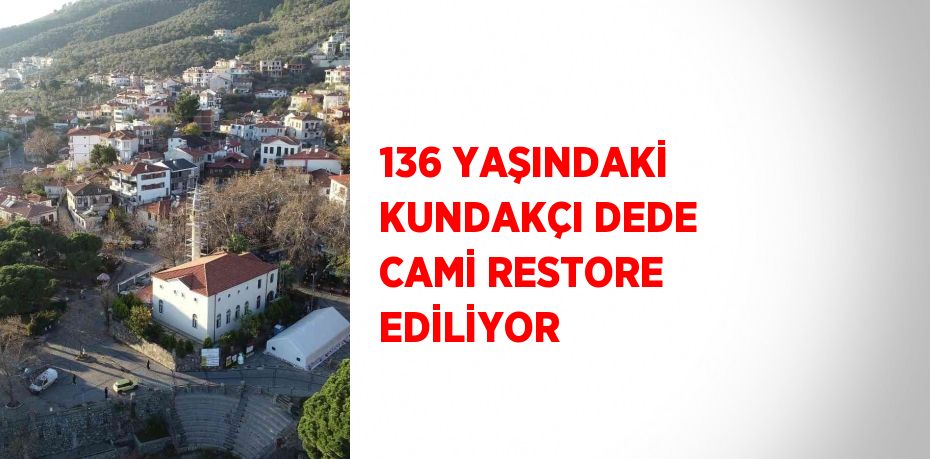 136 YAŞINDAKİ KUNDAKÇI DEDE CAMİ RESTORE EDİLİYOR