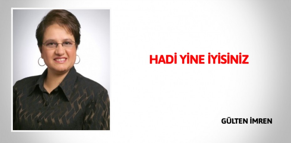 HADİ YİNE İYİSİNİZ