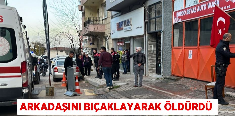Arkadaşını Bıçaklayarak Öldürdü