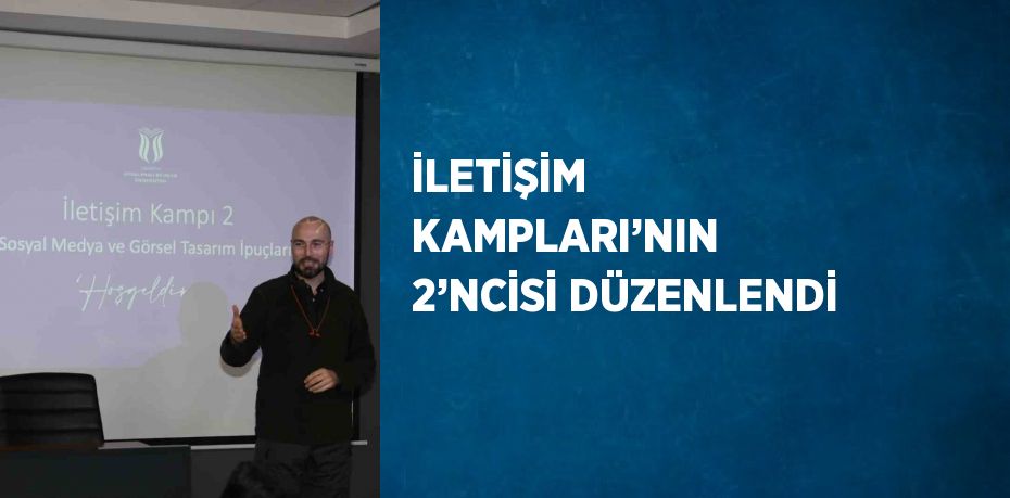 İLETİŞİM KAMPLARI’NIN 2’NCİSİ DÜZENLENDİ